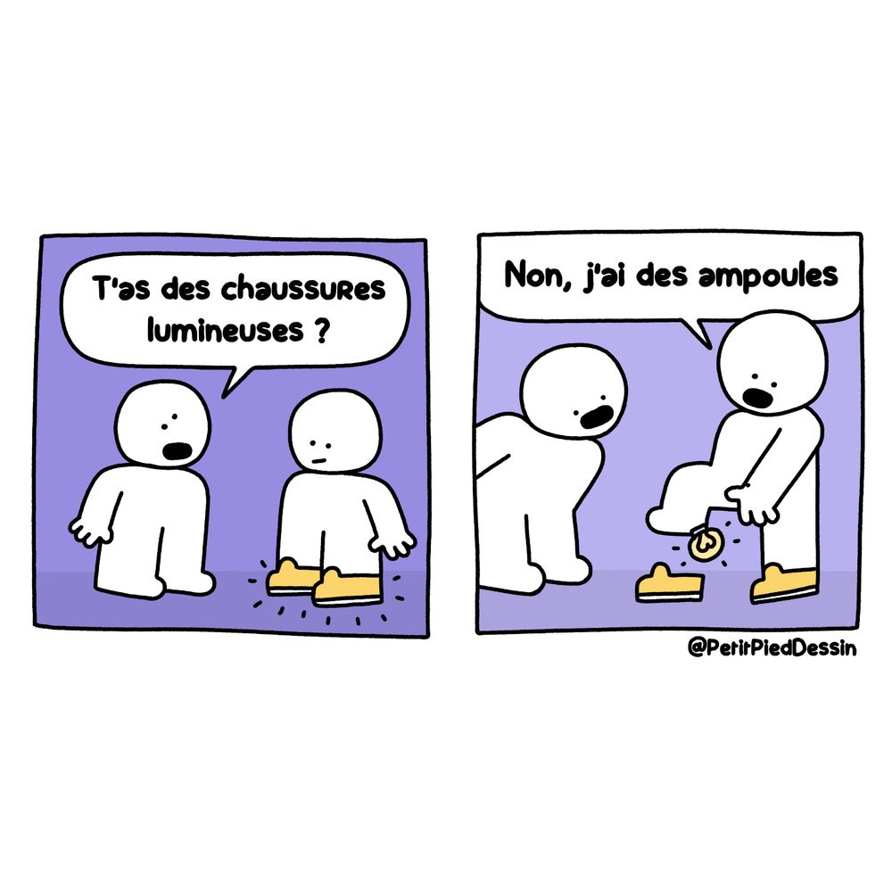 BD
T'as des chaussures lumineuse ?
Non, j'ai des ampoules au pied (il a vraiment des ampoules electrique au pied)