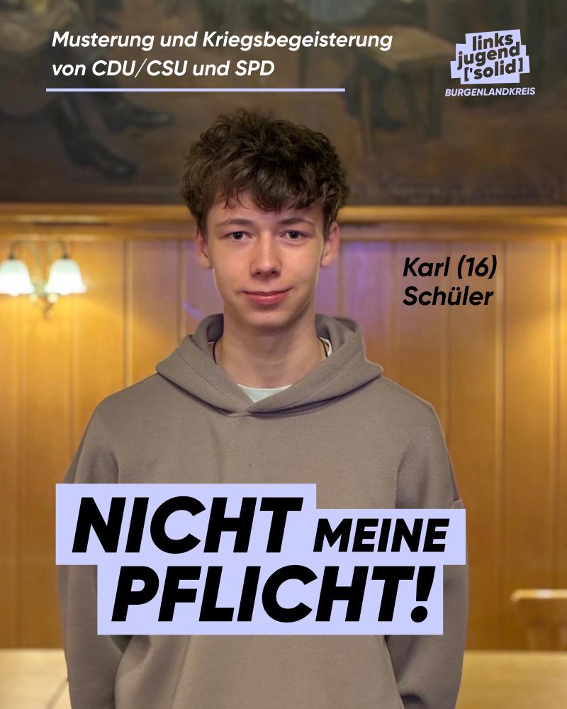Musterung und Kriegsbegeisterung von CDU/CSU und SPD

linksjugend I'solid] burgenlandkreis

Karl (16), Schüler

NICHT MEINE PFLICHT!