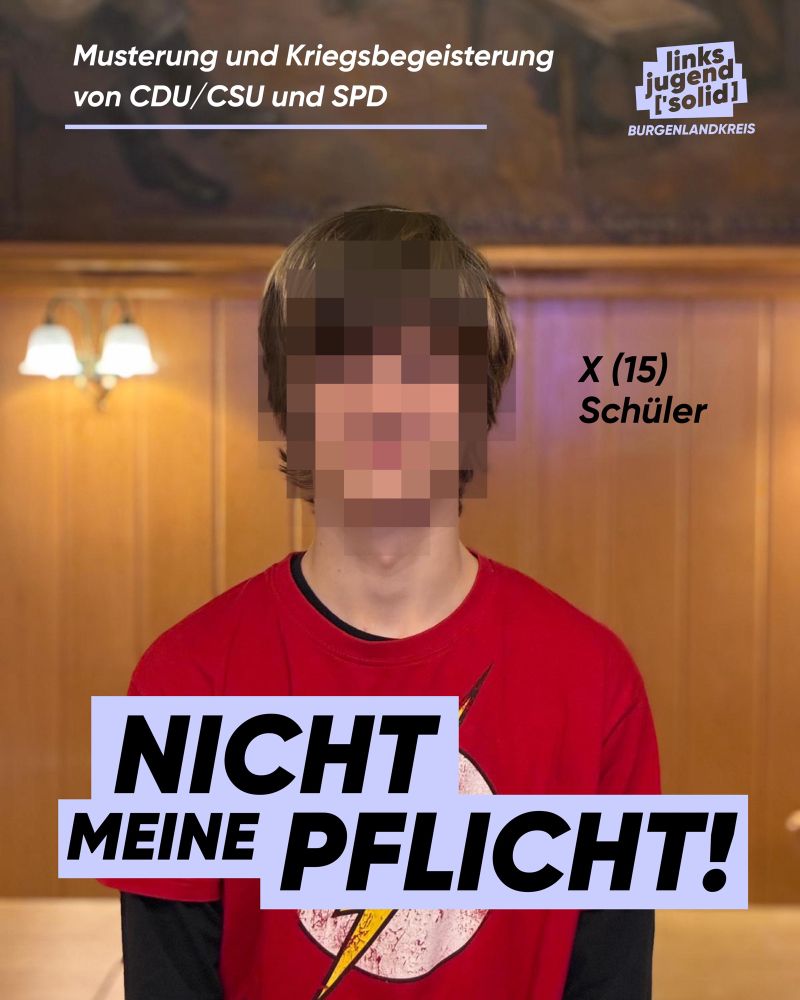 Musterung und Kriegsbegeisterung von CDU/CSU und SPD

linksjugend I'solid] burgenlandkreis

X (15), Schüler

NICHT MEINE PFLICHT!