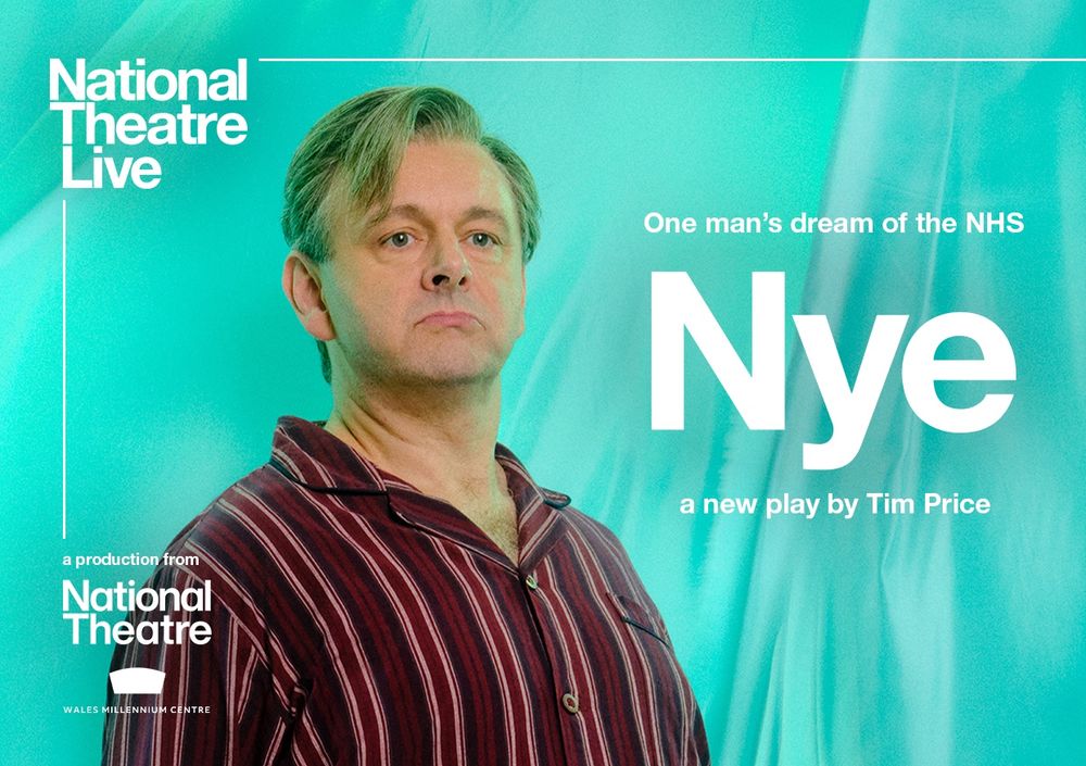 National Theatre
Live
a production from National Theatre
WALES MILLENNIUM CENTRE
One man's dream of the NHS
Nye
a new play by Tim Price

picture : actor Michael Sheen a middle aged man with grey hair in front of a blue NHS style ward curtain wearing burgundy and white striped pyjamas
