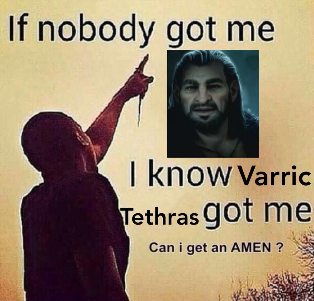 Meme pic of man pointing to heavens, except Varric Tethras is cut-pasted in. Text says, "If nobody got me, I know Varric Tethras got me. Can i get an AMEN?"