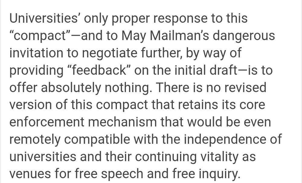 Screenshot of quote from post: "Universities' only proper response to this "compact" - and May Mailman's dangerous invitation to negotiate further, by way of providing "feedback" on the initial draft - is going offer absolutely nothing. There is no revised version of this compact that retrains its core enforcement mechanism that would be even remotely compatible with the independence of universities and their continuing vitality as venues for free speech and free inquiry."