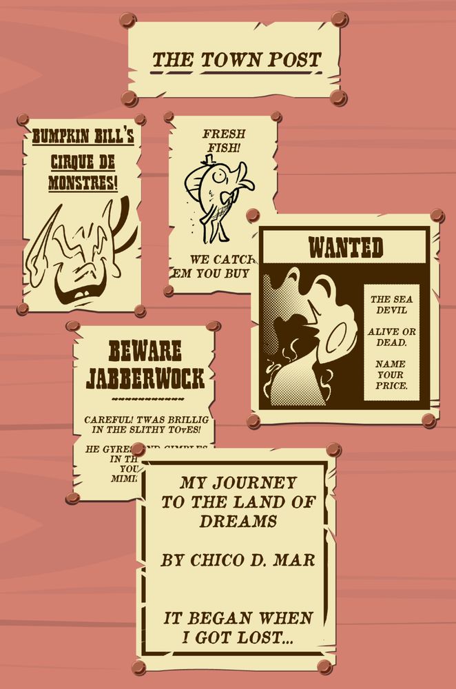 A series of beige post-it notes plastered over a salmon pink wooden board. In an S pattern, from top to bottom, the notes read: Note 1: “The Town Post” Note 2: “Bumpkin Bill’s Cirque De Monstres!” An impish face looks off to the side mischievously. Note 3: “Fresh Fish! We catch em you buy em!” A fancy looking fish stands upright with a top hat and cane. Note 4: “Wanted. The Sea Devil. Alive or Dead. Name your price.” A mysterious, alien-like figure is silhouetted staring with empty eyes.  Note 5: “Beware Jabberwock. Careful Twas brillig in the slithy toves!” The rest of the text is obscured by note 6.  Note 6: “My Journey to the Land of Dreams. By Chico D Mar. It began when I got lost...”