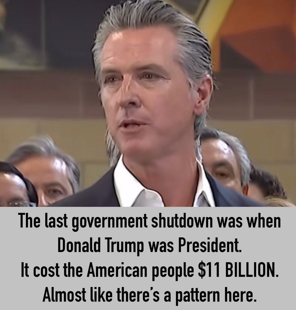 California Governor Gavin Newsom, wearing a dark suit and white shirt, speaks at an indoor event with several people blurred in the background. Over the lower part of the image is text that reads: “The last government shutdown was when Donald Trump was President. It cost the American people $11 BILLION. Almost like there’s a pattern here.”