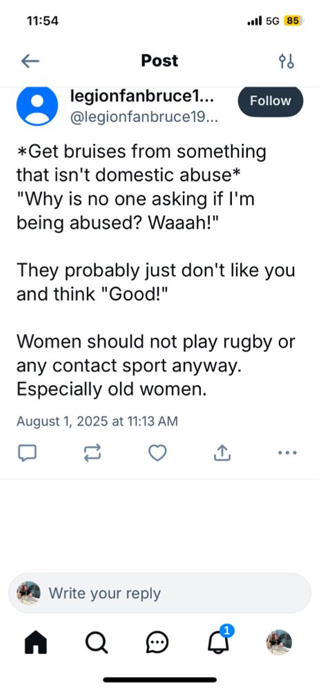 Post by legionfanbruce1973 that reads:

*Gets bruises from something that isn’t domestic abuse*
“Why is no one asking if I’m being abused? Waaah!”

They probably just don’t like you and think “Good!”

Women should not play rugby or any contact sport anyway. Especially old women.