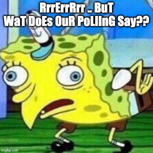 SpongeBob SquarePants in a mocking stance, asking "But what does our polling say"?
