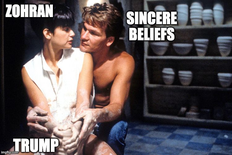Ghost pottery scene with Demi Moore and Patrick Swayze. Demi is Zohran, Patrick is Zohran's sincere beliefs, and the malleable lump of shit clay is Trump.