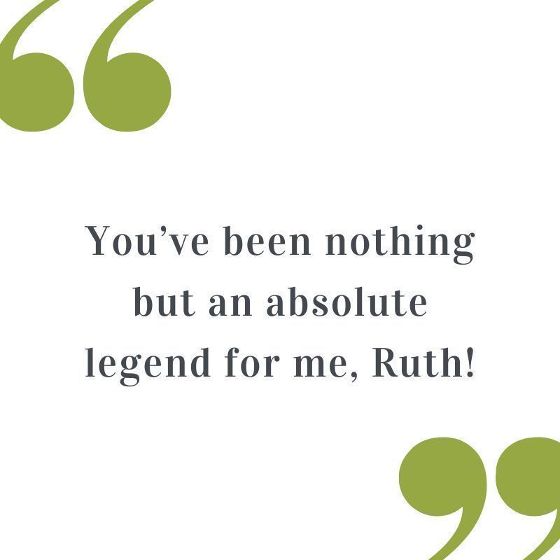Client testimonial: You've been nothing but an absolute legend for me, Ruth!