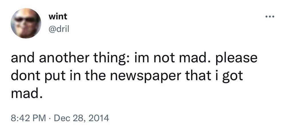 dril post: im not mad. please don’t put in the newspaper that i got mad