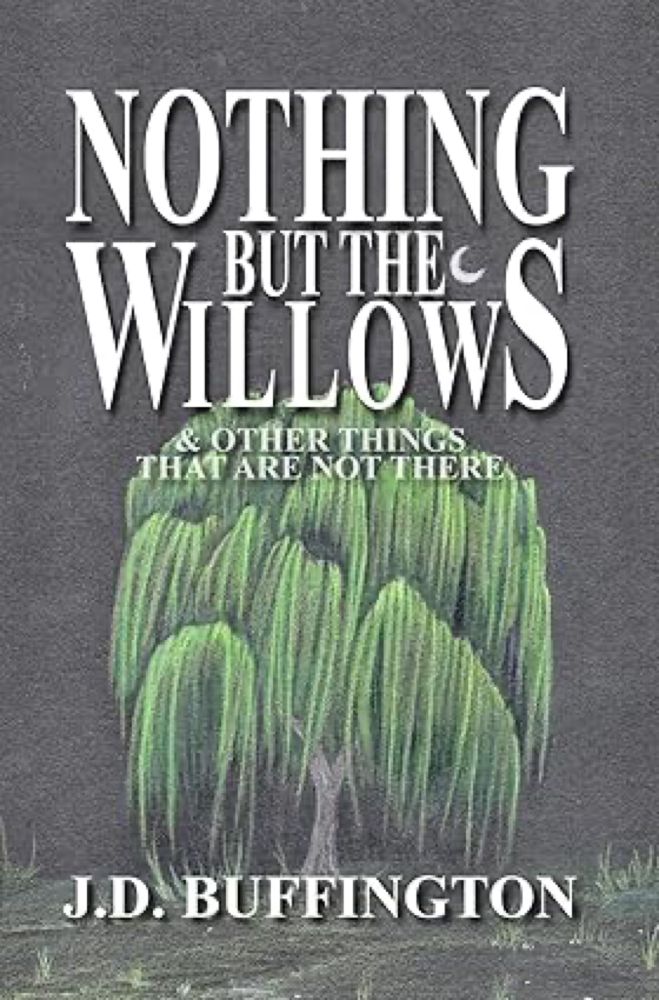 Amazon.com: Nothing But The Willows & Other Things That Are Not There eBook : Buffington, J.D.: Kindle Store