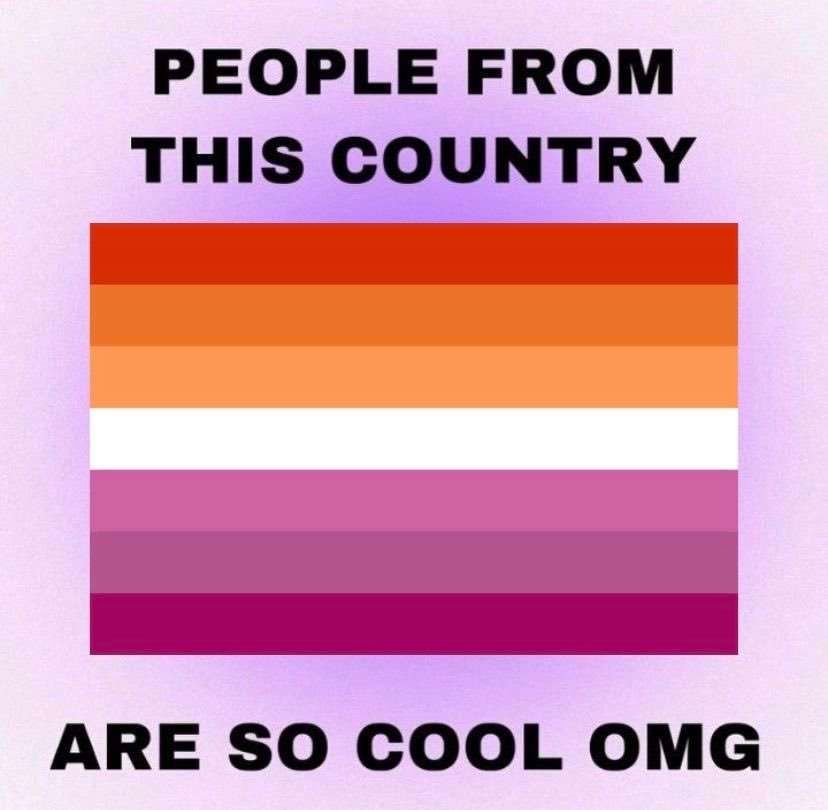 A picture of the lesbian flag
People from this country are so cool omg 