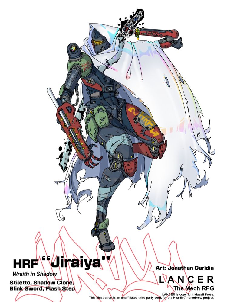 A scratched and patched up ninja-looking mech. Parts are mismatched colours as though replaced with different coloured sources, like a cheap panel beating job. There is duct tape wrapped around its left thigh and calf. Its right arm contains a thin spiked pile driver and ends in a clawed hand, and its left holds a long, slightly curved sword behind its back with black blink energy bubbling off it. 
It's wearing a hooded cloak which makes its body invisible, with a rainbow iridescent sheen. The sword is distorted and visible through it.
It has graffiti in places - HRF sprayed on the right thigh, HARP with 3 harps crossed out in red on the shoulder, BANGARANG scratched into the left upper arm, and "AGI ❤" marked on the lower right arm.

Text below the mech reads:
HRF "Jiraiya", Wraith in Shadow. Stilletto, Shadow Clone, Blink Sword, Flash Step. Art: Jonathan Caridia