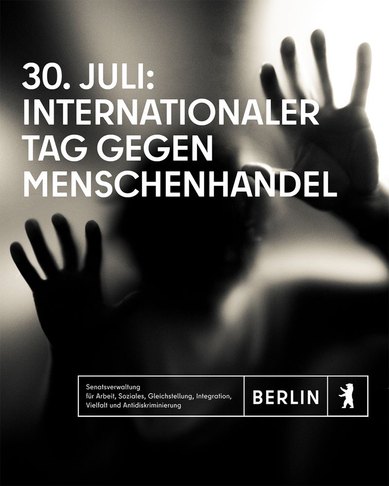 Eine unscharfe, symbolische Darstellung einer Person hinter Glas, die mit beiden Händen gegen die Scheibe drückt – Ausdruck von Hilflosigkeit oder Gefangenschaft. Darüber steht in großen weißen Buchstaben: „30. Juli: Internationaler Tag gegen Menschenhandel“. Unten das Logo des Landes Berlin und die Angabe: Senatsverwaltung für Arbeit, Soziales, Gleichstellung, Integration, Vielfalt und Antidiskriminierung.