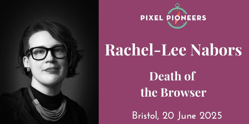 A headshot of Rachel-Lee Nabors alongside the title of the talk they will deliver at Pixel Pioneers Bristol on 20 June 2025: Death of the Browser. 