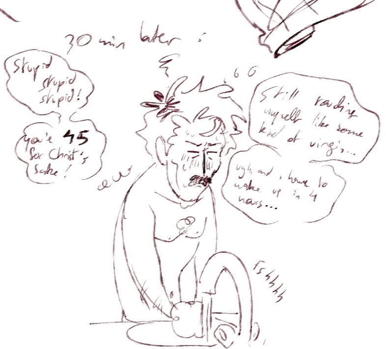 Little doodle of Wolfgang washing his hands after jerking off. He's ashamed and berates himself : 
"Stupid, stupid stupid ! You're 45 for Christ's sake ! Still touching myself like some kind of virgin... Ugh, and i have to wake up in 4 hours..."