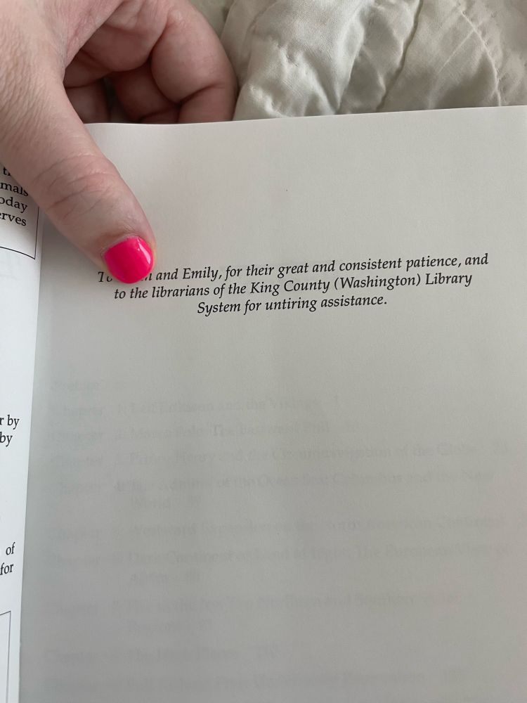I book dedication that reads 

t
mals
day
rves
r by
by
of for
“and Emily, for their great and consistent patience, and to the librarians of the King County (Washington) Library System for untiring assistance.”

My finger is covering up the name before mine, it’s my dad 🙄