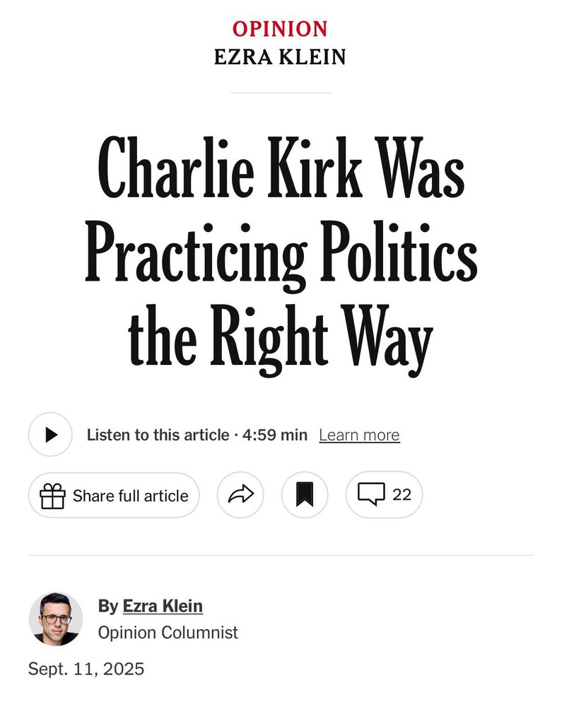 Opinion piece by Ezra Klein titled: Charlie Kirk was practicing politics the right way. 