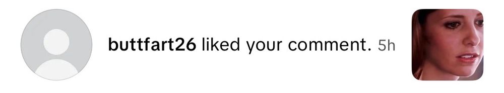 Notification that reads:
buttfart26 liked your comment. 5h