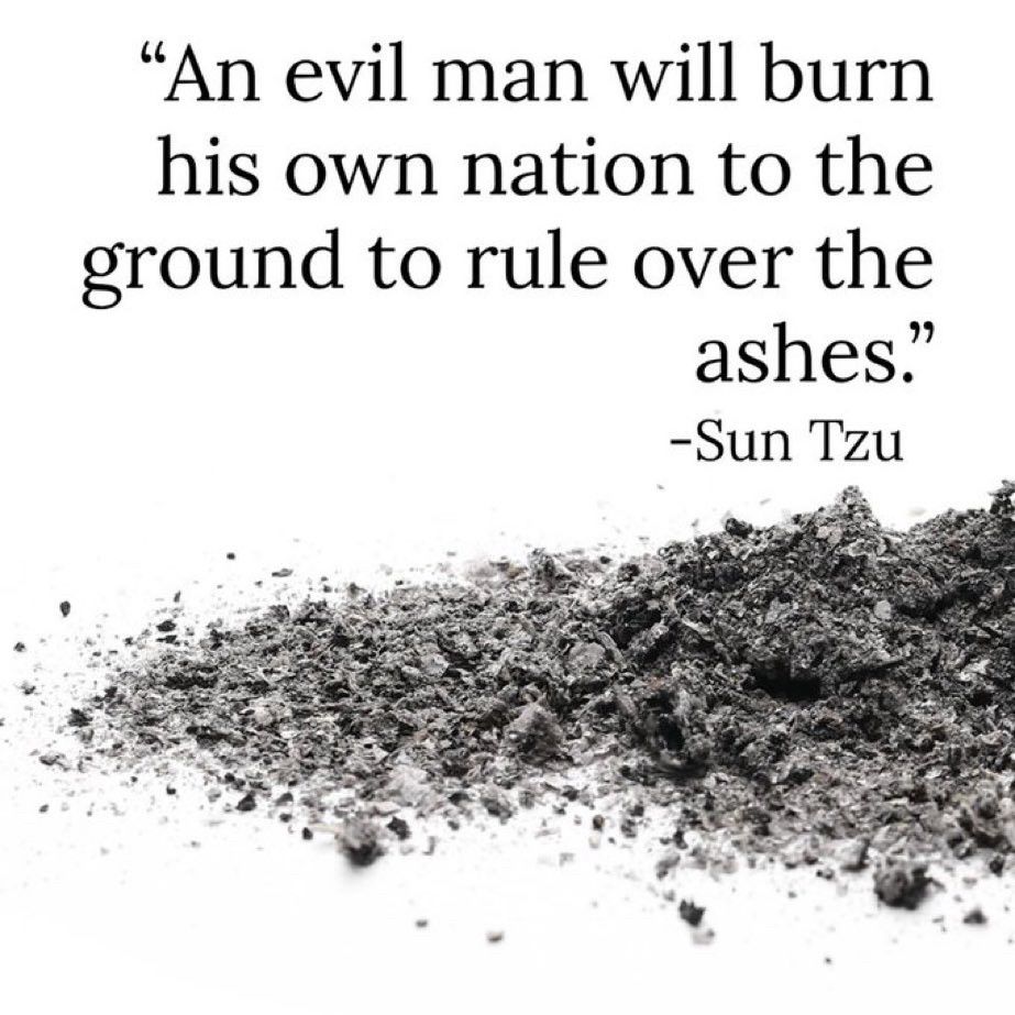 Quote by Sun Tzu - an evil man will burn his own nation to the ground to rule over the ashes.