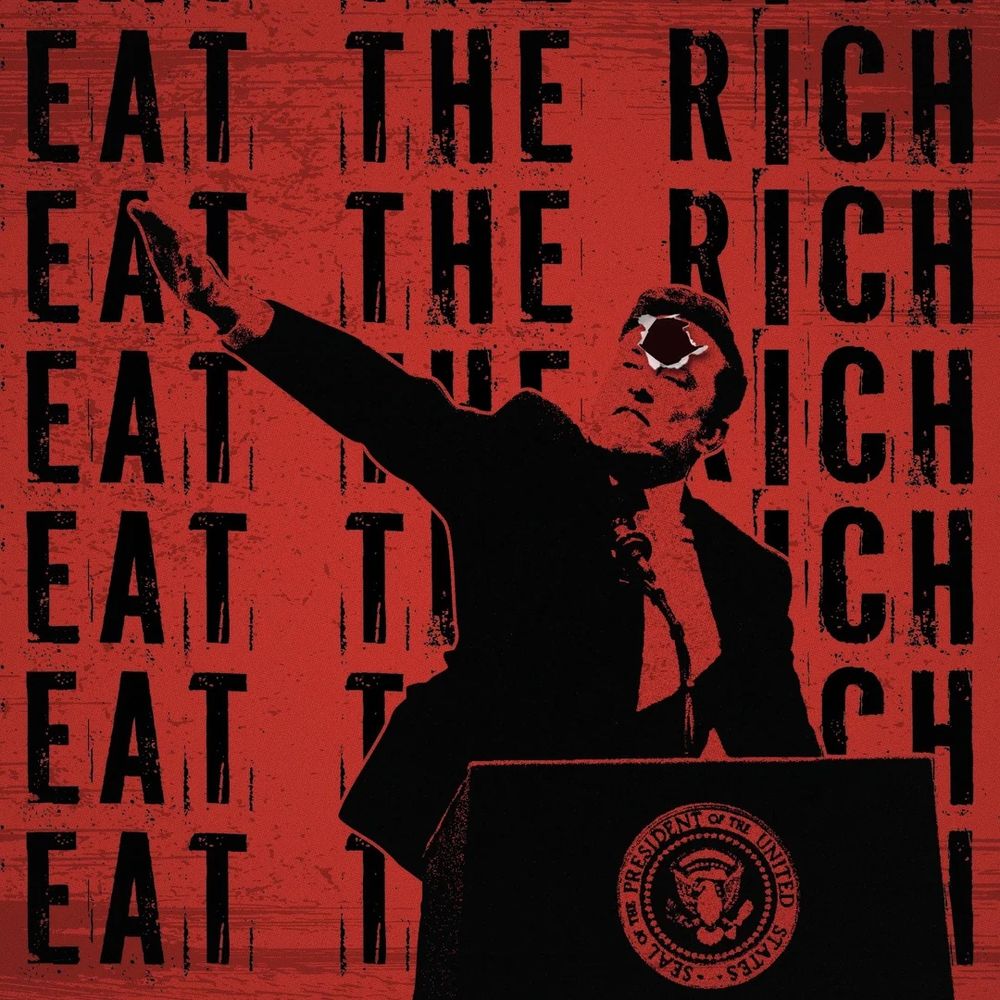 Red background featuring the words eat the rich in rows. In front is a picture of Elon Musk at the inauguration giving a nazi salute. The artist has added a bullet hole to musk’s head.
