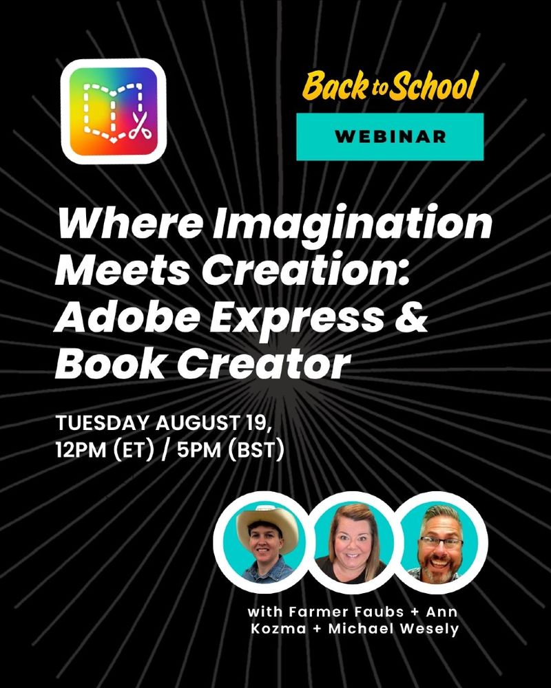 Back to School Webinar: "Where Imagination Meets Creation: Adobe Express & Book Creator" on Tuesday, August 19, 12PM (ET) / 5PM (BST) with Farmer Fawbs, Ann Kozma, and Michael Wesely.