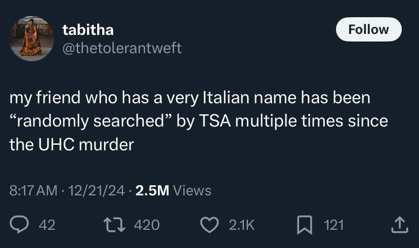 tweet that says: my friend who has a very Italian name has been “randomly searched” by TSA multiple times since the UHC murder 
