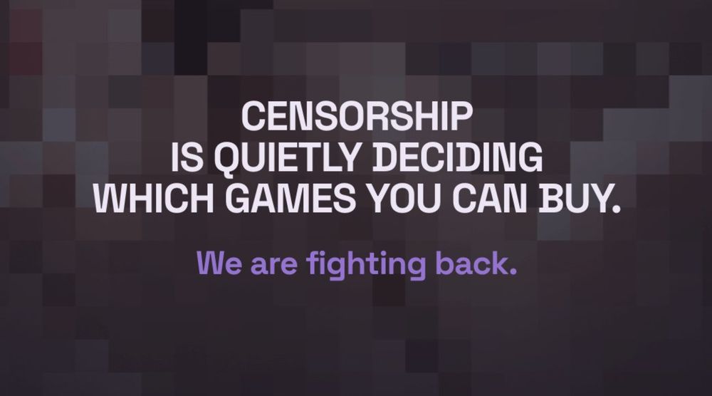 "Censorship is quietly deciding which games you can buy. We are fighting back."