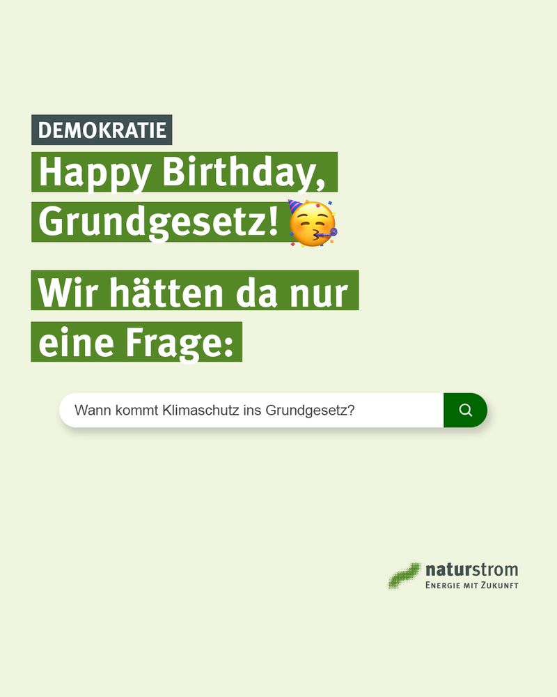 Einfache Grafik mit Text: Demokratie

Happy Birthday, Grundgesetz. Wir hätten da nur eine Frage: 
Wann kommt Klimaschutz ins Grundgesetz? 

Unten rechts das Logo der naturstrom AG zu sehen