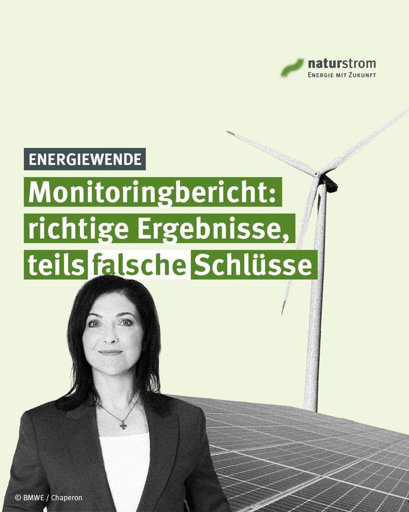 Plakat zur Energiewende von naturstrom: Oben rechts das naturstrom-Logo mit dem Slogan Energie mit Zukunft. Im Hintergrund eine Windkraftanlage und Solarpaneele. Links unten ein Porträtfoto von Katherina Reiche, Deutschlands Wirtschafts- und Energieministerin, im Blazer. In der Mitte ein grünes Textfeld mit weißer Schrift: ‚Monitoringbericht: richtige Ergebnisse, teils falsche Schlüsse‘. Darüber ein kleiner Balken mit der Überschrift ‚Energiewende‘.