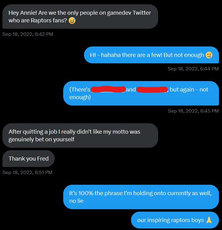 How Jared and I became friends: Jared reaching out, "Hey Annie! Are we the only people on gamedev Twitter who are Raptors fans?"