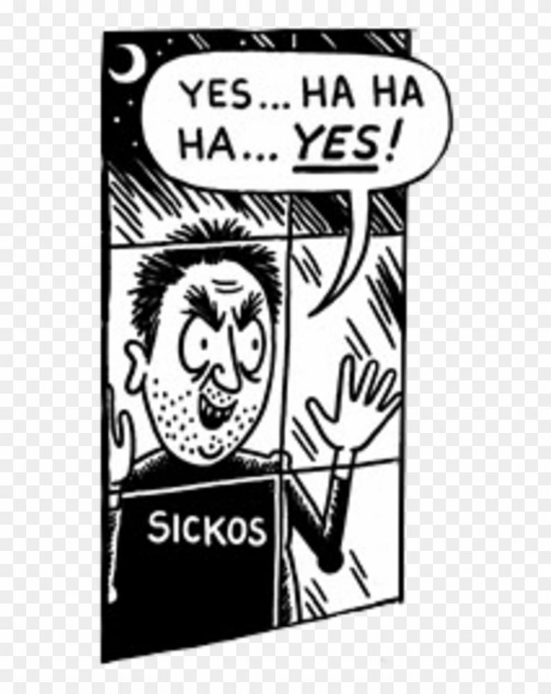 Black and white cartoon drawing of a guy in a “SICKOS” shirt looking through a window and saying “YES… HA HA HA… YES!”