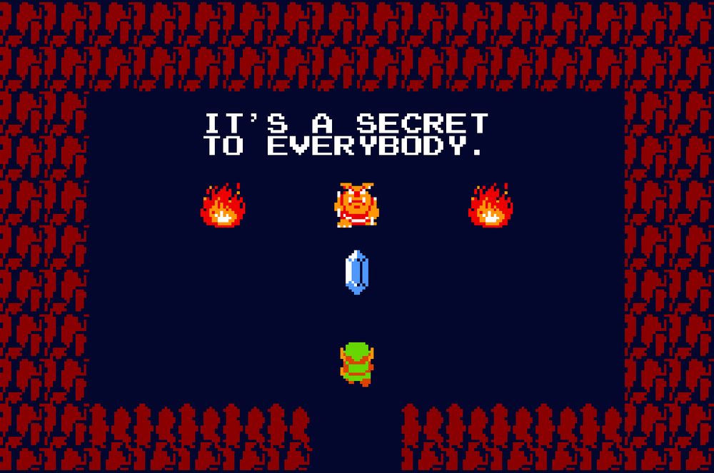 "It's a secret to everybody." 
the well-known "secret" location in the first Legend of Zelda game where you bomb a specific rock you get a blue rupee.