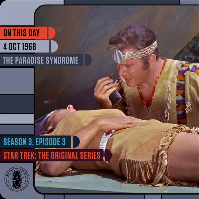 A dramatic and emotional moment from Star Trek: The Original Series unfolds in this scene from Season 3, Episode 3, “The Paradise Syndrome,” which aired on October 4, 1968. Dressed in fringed native-style garb, Captain James T. Kirk kneels beside a woman lying unconscious or gravely injured, cradling her protectively with one hand while urgently speaking into his communicator. His expression is stricken with grief and desperation, a rare display of raw vulnerability for the usually composed Starfleet captain. A reflective metal disc tied to his forehead as part of his adopted identity suggests he is deep into his time among a Native American-inspired alien culture, having lost his memory earlier in the episode. The woman, clad in matching tan ceremonial garments, lies still on the ground, her condition evoking high emotional stakes. Overlaid in a stylized LCARS-inspired layout are the words: "ON THIS DAY, 4 OCT 1968, THE PARADISE SYNDROME," and "SEASON 3, EPISODE 3, STAR TREK: THE ORIGINAL SERIES." The CloneStar Podcast logo is featured in the bottom-left corner, marking this poignant image as part of a tribute to one of the most emotionally charged episodes in the classic Trek era.