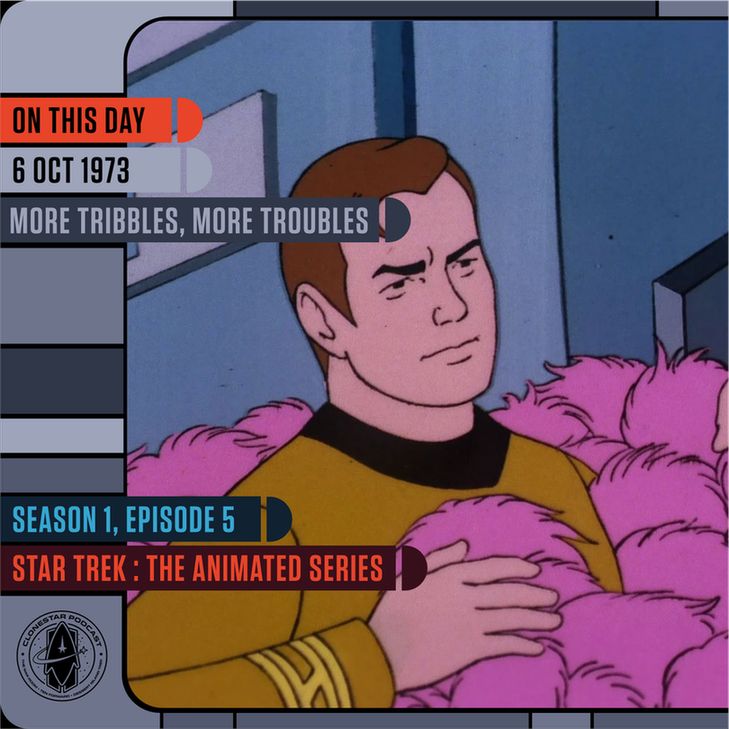 A humorous and nostalgic moment from Star Trek: The Animated Series comes to life in this image from Season 1, Episode 5, “More Tribbles, More Troubles,” which aired on October 6, 1973. Captain James T. Kirk, drawn in classic Filmation animation style, wears a subtly annoyed and perplexed expression as he’s surrounded—once again—by a mountain of tribbles. The screen is filled with fuzzy, pink, spherical creatures that have completely overtaken the space, piling up against his gold Starfleet uniform. His hand rests on a particularly plump tribble as if bracing for the inevitable flood. The flat backgrounds and bright color palette reflect the show's Saturday morning cartoon charm, while the scene itself evokes the delightful absurdity of the tribbles’ unstoppable reproduction. Overlaid in LCARS-style graphics are the words: "ON THIS DAY, 6 OCT 1973, MORE TRIBBLES, MORE TROUBLES," and "SEASON 1, EPISODE 5, STAR TREK: THE ANIMATED SERIES." In the bottom-left corner, the CloneStar Podcast logo reminds us that even in animation, the tribbles bring nothing but trouble—and laughs.