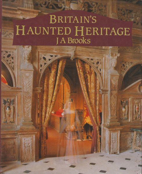 Cover photo for JA Brooks' Britain's Haunted Heritage, depicts a female phantom in a doorway. The blurb runs:

There can be few old buildings in Britain which do not have some sort of strange story attached to them, which are much a part of our heritage as the buildings themselves.
BRITAIN'S HAUNTED HERITAGE is a collection of over 250 such stories in and around some of Britain's most beautiful and historic buildings, from pubs and theatres to castles and stately homes.
The chapter introductions feature personal accounts by the owners of some well-known houses — including Lord Montagu at Beaulieu, the Marquess of Bath at Longleat, and the Countess of Strathmore at Glamis Castle.
The stories range from the sinister to the bizarre, and include such characters as 'Geranium Jane,' an unfortunate barmaid who haunts the pub where she was killed by a falling plant-pot; and 'Herman the German', a Second World War soldier so attached to his tank that he still inhabits it at Bovington Tank Museum.

The stories are beautifully illustrated with specially commissioned colour photographs and line illustrations.