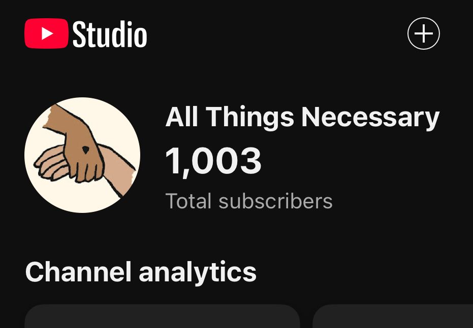 Screen grab of YouTube studio that reads: 

• Studio
All Things Necessary
1,003
Total subscribers
Channel analytics

It also has the All Things Necessary logo which is the nail pierced hand of Christ grasping another hand to lift that person up 