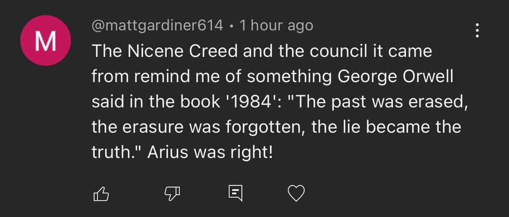  YouTube comment • 1 hour ago The Nicene Creed and the council it came from remind me of something George Orwell said in the book '1984': 