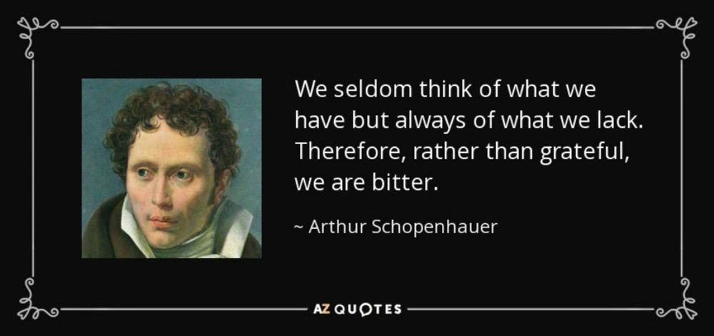 We seldom think of what we have, but always of what we lack.