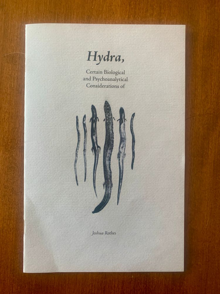 Chapbook cover: Hydra,
Certain Biological and Psychoanalytical
Considerations of
[scientific illustration of hydra in various stages of development]
Joshua Rothes