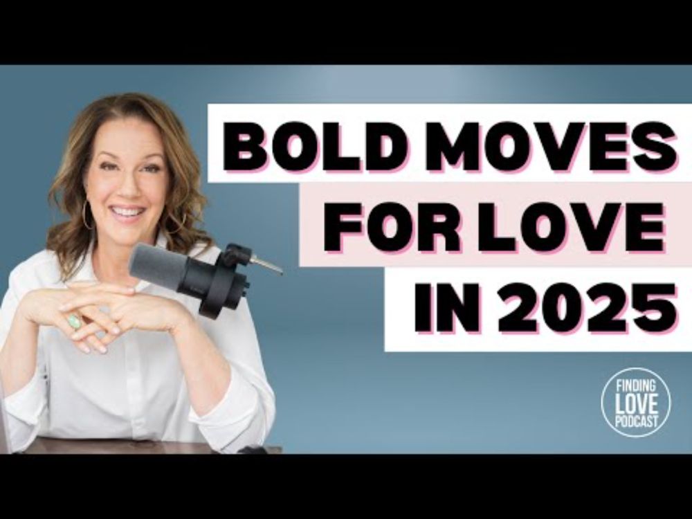 Bold Moves for Love in 2025 | EP 56 | Finding Love Podcast