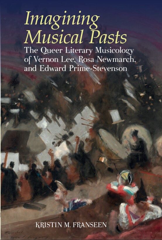 Cover of Imagining Musical Pasts: The Queer Literary Musicology of Vernon Lee, Rosa Newmarch, and Edward Prime-Stevenson, by Kristin M. Franseen. The image depicts an impressionist painting of a 19th-century orchestra rehearsal.