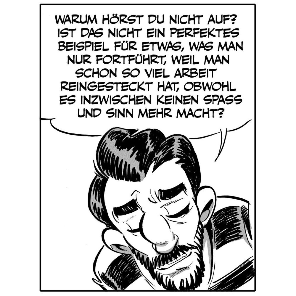 Friedrich-Wilhelm räsoniert: "Ist das nicht ein perfektes Beispiel für etwas, das man nur fortführt, weil man schon so viel Arbeit reingesteckt hat, obwohl es inzwischen keinen Spaß und Sinn mehr macht?