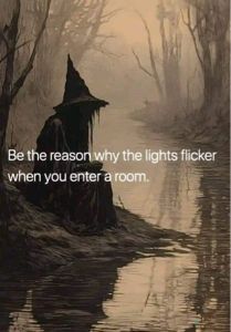 A picture of a bog witch 
Be the reason why the lights flicker when you enter a room.