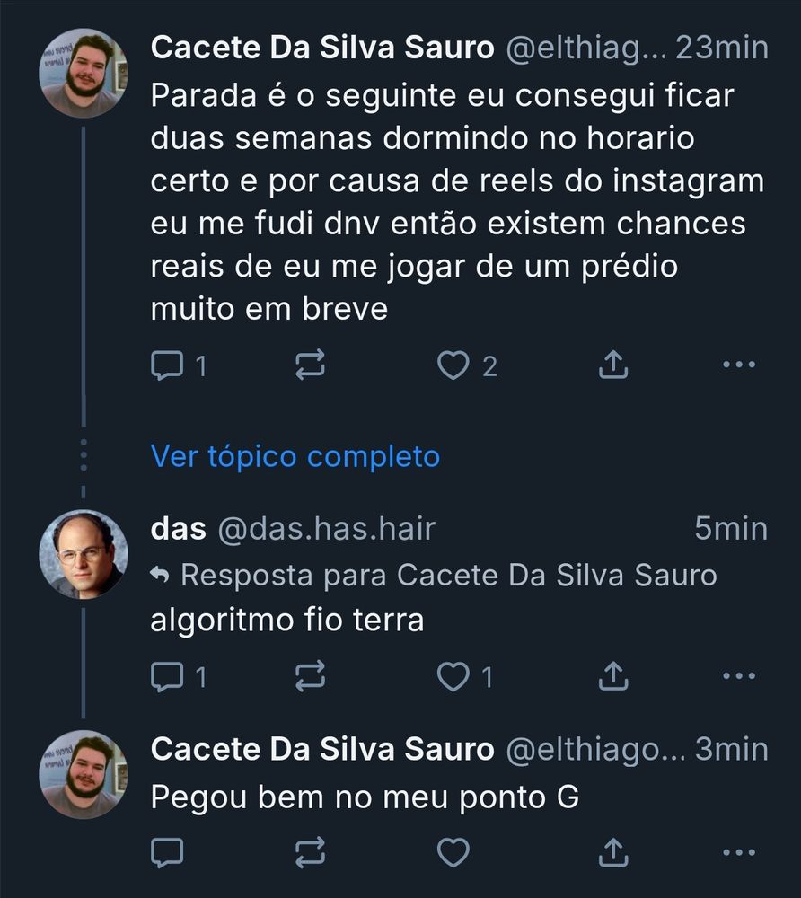Cacete Da Silva Sauro
-Parada é o seguinte eu consegui ficar duas semanas dormindo no horario certo e por causa de reels do instagram eu me fudi dnv então existem chances reais de eu me jogar de um prédio muito em breve
.
.
.
Ver tópico completo

das @das.has.hair

5min

Resposta para Cacete Da Silva Sauro -algoritmo fio terra

Cacete Da Silva Sauro @elthiago...
-Pegou bem no meu ponto G