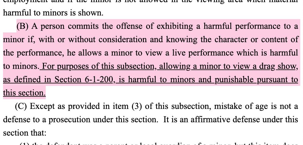 " (B) A person commits the offense of exhibiting a harmful performance to a minor if, with or without consideration and knowing the character or content of the performance, he allows a minor to view a live performance which is harmful to minors. For purposes of this subsection, allowing a minor to view a drag show, as defined in Section 6-1-200, is harmful to minors and punishable pursuant to this section."