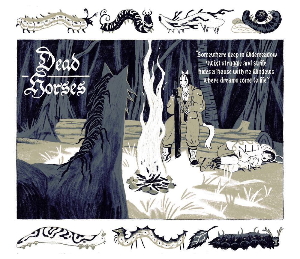 image framed by various caterpillars: masked catgirl sits by a campfire with a sword, young catgirl curled up asleep on the ground. in the foreground is the silhouetted figure of a horse watching them. text reads DEAD HORSES, then “Somewhere deep in Widemeadow ‘twixt struggle and strife, hides a House with no Windows where dreams come to life”
