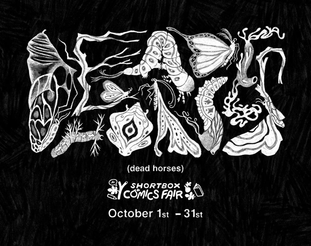 white text on black background. various caterpillars and butterflies warped into the words “DEAD HORSES” . beneath is the title in plain text and parentheses, the shortbox comics fair logo, and “october 1st-31st” 