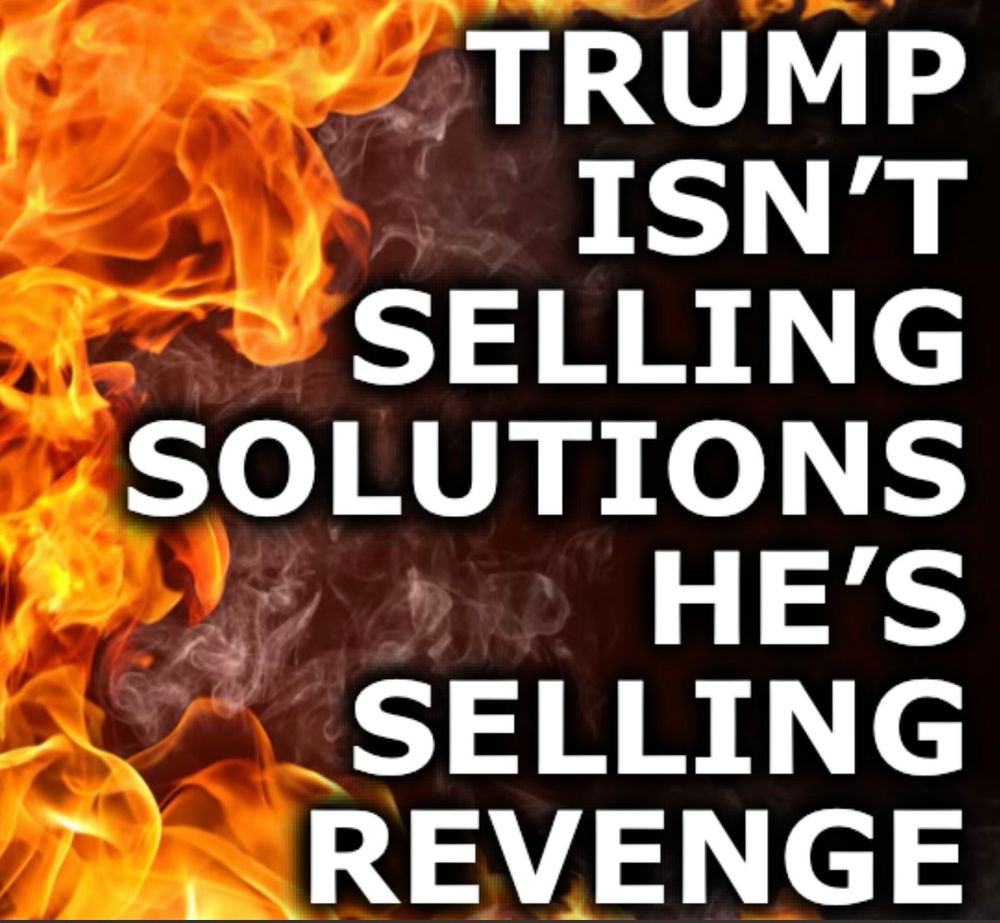 Background of flames Text: TRUMP ISN'T SELLING SOLUTIONS HE'S SELLING REVENGE