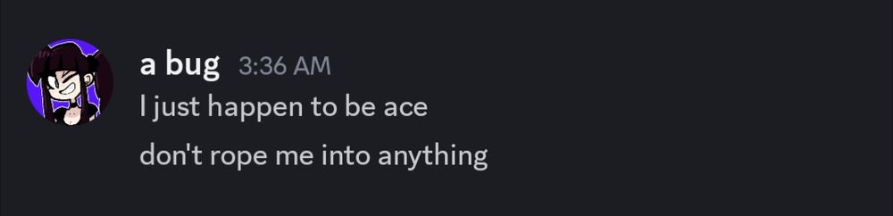 I just happen to be ace
don't rope me into anything 