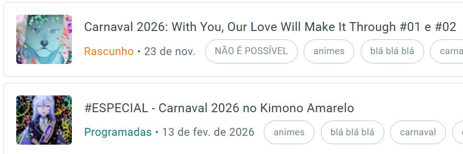 Print da página de posts do Blogger. Na parte de cima o post de "Carnaval 2026: With You, Our Love Will Make It Through #01 e #02" está como rascunho e, na parte de baixo, o post "#ESPECIAL - Carnaval 2026 no Kimono Amarelo" constando como programado para o dia 13 de fevereiro de 2026.